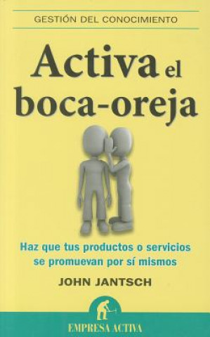 Buch Activa el Boca-Oreja: Haz Que Tus Productos O Servicios Se Promuevan Por Si Mismos John Jantsch