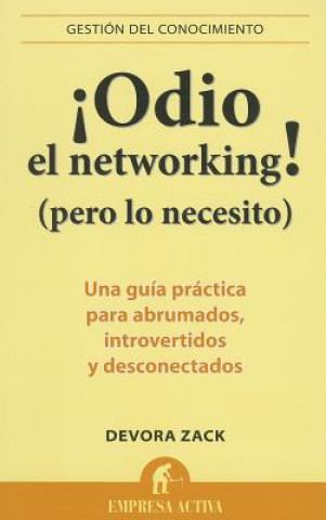 Kniha Odio el Networking! (Pero Lo Necesito): Una Guia Practica Para Abrumados, Introvertidos y Desconectados = Networking for People Who Hate Networking Devora Zack