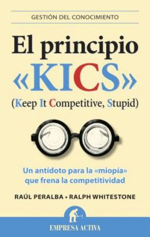 Book El Principio Kics: Un Antidoto Para la Miopia Que Frena la Competitividad Raul Peralba