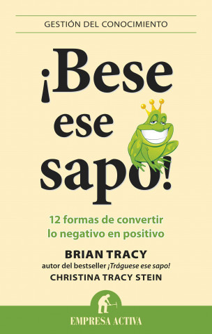 Könyv Bese Ese Sapo!: 12 Formas de Convertir Lo Negativo en Positivo = Kiss That Frog! Brian Tracy