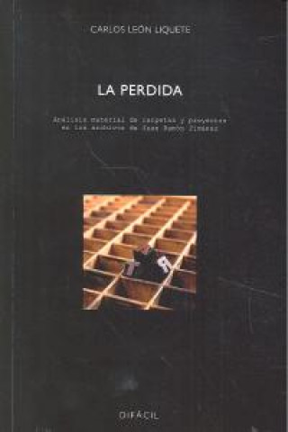 Książka La perdida : análisis material de carpetas y proyectos en los archivos de Juan Ramón Jiménez Carlos León Liquete