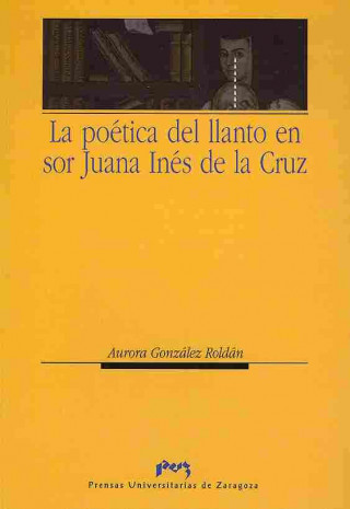Kniha La poética del llanto en Sor Juana Inés de la Cruz Aurora González Roldán