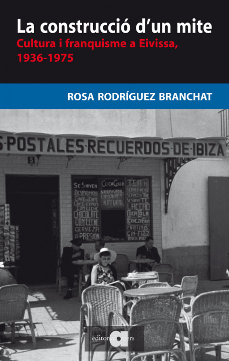 Kniha La construcció d'un mite : cultura i franquisme a Eivissa, 1936-1975 Rosa Rodríguez Branchat