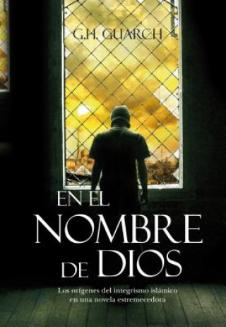 Könyv En el nombre de Dios : los orígenes del integrismo islámico en una novela estremecedora G. H. Guarch