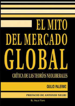 Kniha El mito del mercado global : crítica de las teorías neoliberales Giulio Palermo