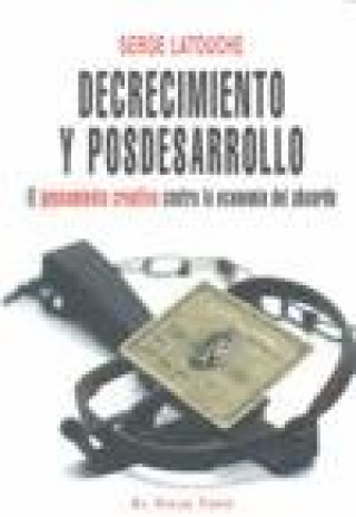 Kniha Decrecimiento y posdesarrollo : el pensamiento creativo contra la economía del absurdo Serge Latouche