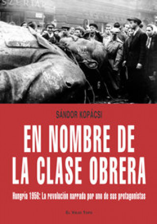 Kniha En nombre de la clase obrera : Hungría 1956 : la revolución narrada por uno de sus protagonistas Sándor Kopácsi