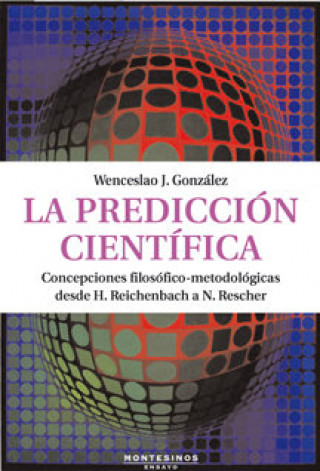 Knjiga La predicción científica : concepciones filosófico-metodológicas delde H. Reichenbach a N. Rescher Wenceslao J. González