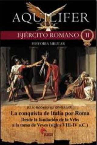 Carte La conquista de Italia por Roma : desde la fundación de la Vrbs a la toma de Veyes, siglos VIII-IV a.C. Julio Rodríguez González