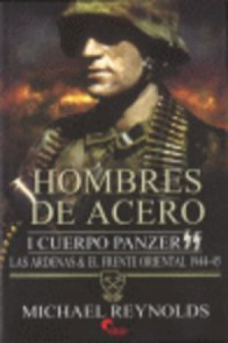 Kniha Hombres de acero I : Cuerpo Panzer SS : las Ardenas y el Frente Oriental, 1944-1945 Michael Reynolds