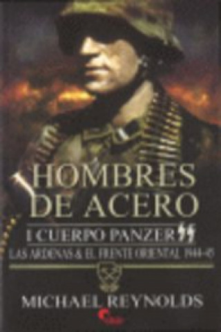 Książka Hombres de acero I : Cuerpo Panzer SS : las Ardenas y el Frente Oriental, 1944-1945 Michael Reynolds