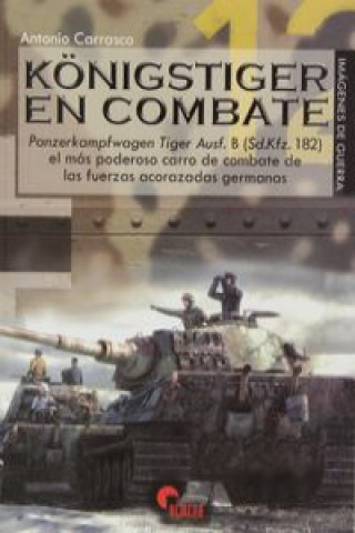 Kniha Königstiger en combate : el más poderoso carro de combate de las fuerzas acorazadas alemanas Antonio Carrasco García