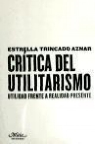 Carte Crítica del utilitarismo : utilidad frente a realidad presente Estrella Trincado Aznar