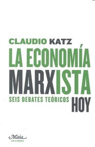 Carte La economía marxista, hoy : seis debates teóricos Claudio Katz