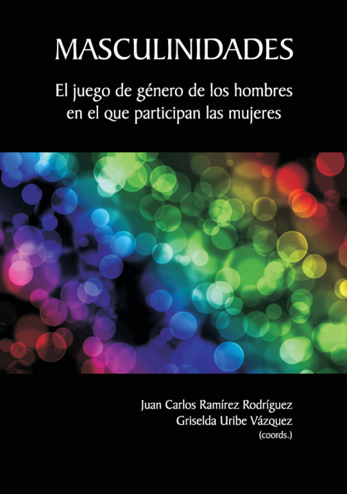 Kniha Masculinidades : el juego de género de los hombres en el que participan las mujeres Juan Carlos Ramírez Rodríguez