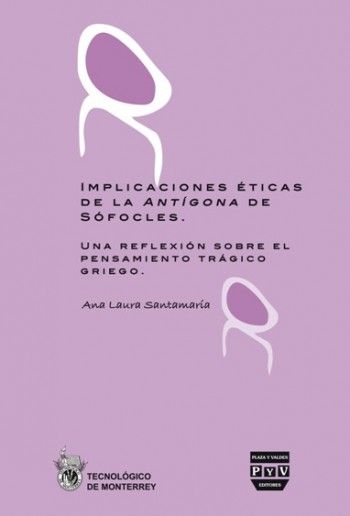 Kniha Implicaciones éticas de la Antígona de Sófocles : una reflexión sobre el pensamiento trágico griego Ana Laura Santamaría Plascencia