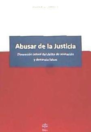 Książka Abusar de la Justicia : dimensión actual del delito de acusación y denuncia falsas Julia Ropero Carrasco