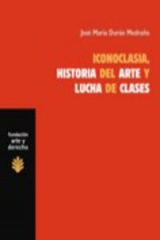 Könyv Iconoclasia, historia del arte y lucha de clases : sobre las relaciones entre economía, cultura e ideología 