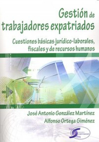 Kniha Gestión de los trabajadores expatriados : cuestiones básicas jurídico-laborales, fiscales y de recursos humanos José Antonio González Martínez