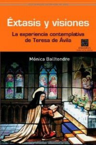 Carte Extasis y visiones : la experiencia contemplativa de Teresa de Jesús Mónica Balltondre Plá
