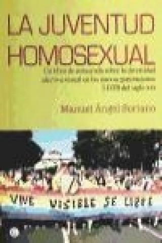 Carte La juventud homosexual : un libro de autoayuda sobre la diversidad afectiva sexual en las nuevas generaciones LGTB del siglo XXI Manuel Ángel Soriano Gil