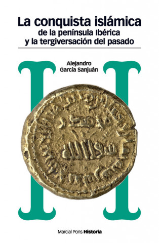 Knjiga La conquista islámica de la Península Ibérica y la tergiversación del pasado Alejandro García Sanjuán