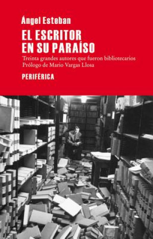 Kniha El escritor en su paraíso : Treinta grandes autores que fueron bibliotecarios Ángel Esteban