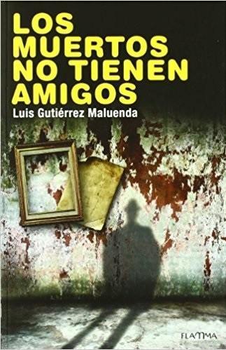 Könyv Los muertos no tienen amigos Luis Gutiérrez Maluenda