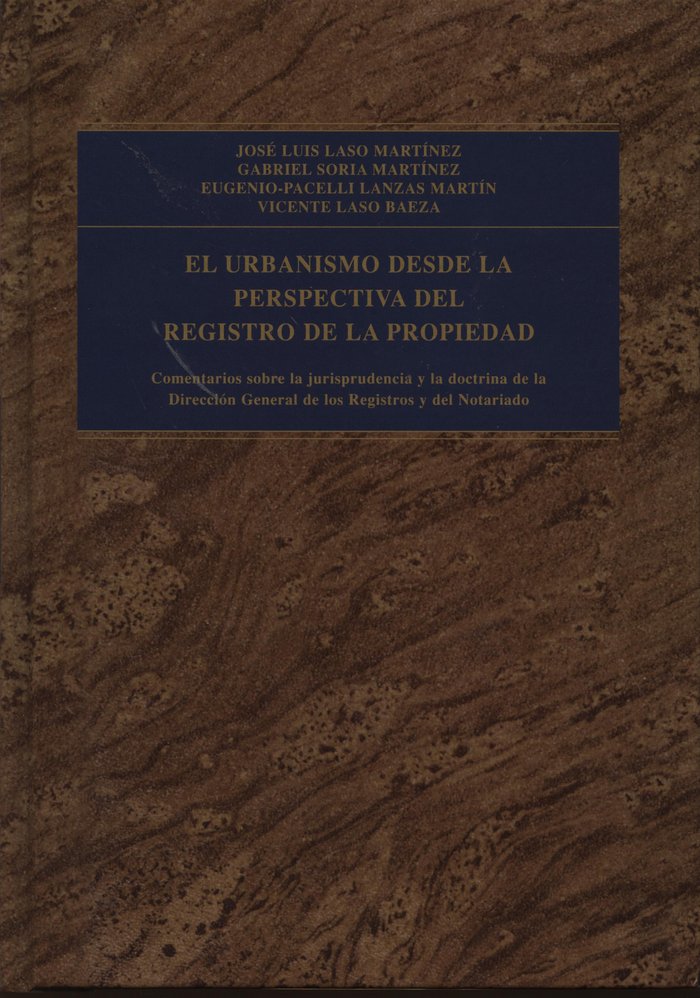 Libro El urbanismo desde la perspectiva del registro de la propiedad : comentarios sobre la jurisprudencia y la doctrina de la Dirección General de los Regi José Luis . . . [et al. ] Laso Martínez