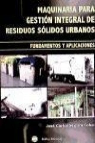 Książka Maquinaria para gestión integral de residuos sólidos urbanos : fundamentos y aplicaciones José Carlos Segura Cobo