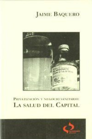 Kniha Privatización y negocio sanitario : la salud del capital Jaime Baquero Vargas