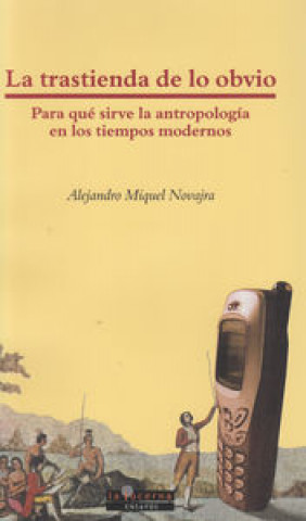 Książka La trastienda de lo obvio : para qué sirve la antropología en los tiempos modernos Alejandro Miquel Novajra