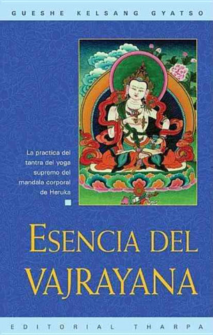 Книга Esencia del Vajrayana (Essence of Vajrayana): La Practica del Tantra del Yoga Supremo del Mandala Corporal de Heruka Gueshe Kelsang Gyatso