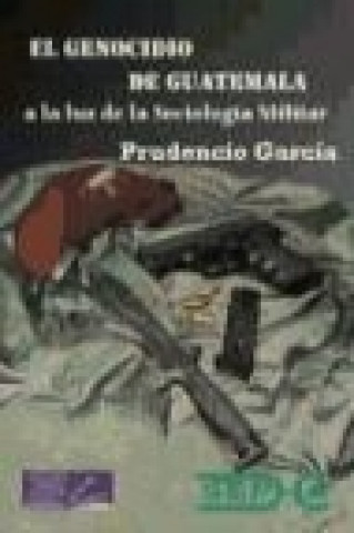 Kniha El genocidio de Guatemala a la luz de la sociología militar Prudencio García Martínez de Murguía