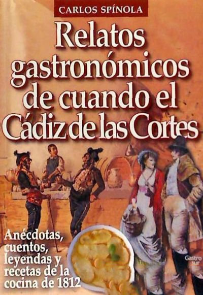 Kniha Relatos gastronómicos del Cádiz de las Cortes : anécdotas, cuentos, leyendas y recetas de la cocina de 1812 Carlos Spínola Bruzón