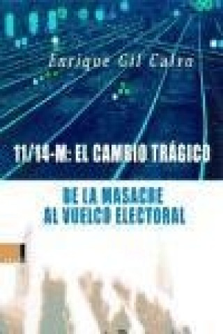 Book 11-14 M : el cambio trágico : de la masacre al vuelco electoral Enrique Gil Calvo