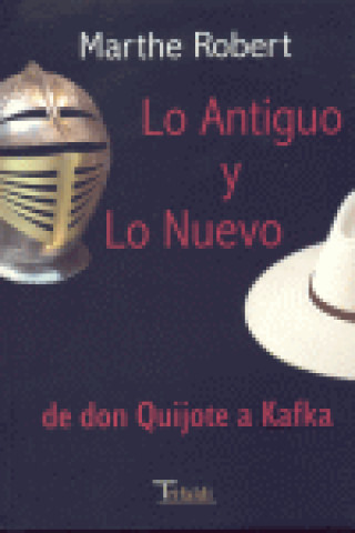 Könyv Lo antiguo y lo nuevo : de Don Quijote a Kafka Marthe Robert