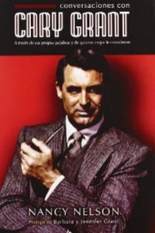 Kniha Conversaciones con Cary Grant : a través de sus propias palabras y de quienes mejor lo conocieron Nancy Nelson