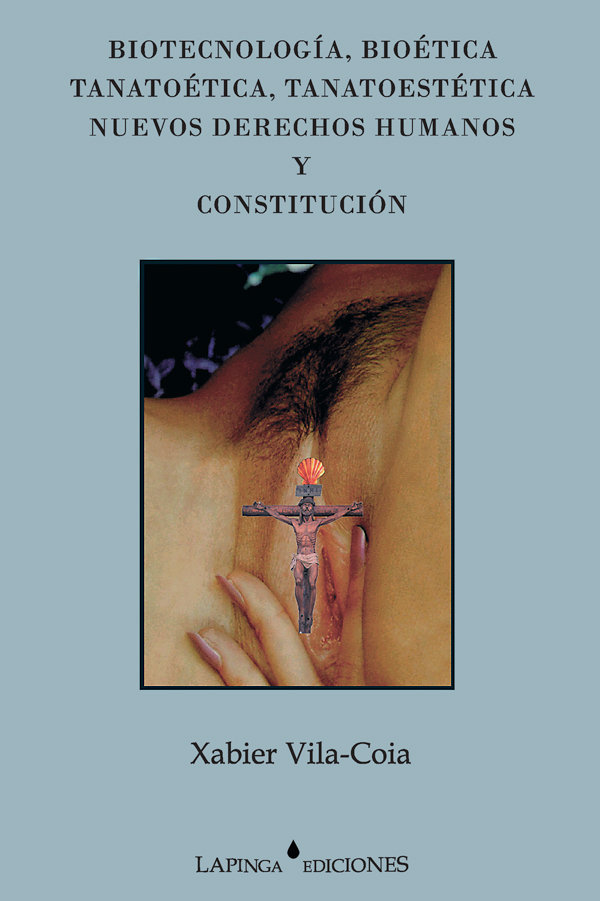 Book Biotecnología, bioética, tanatoética, tanatoestética, nuevos derechos humanos y constitución Xabier Vila-Coia