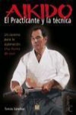 Libro Aikido, el practicante y la técnica : un camino para la superación, una forma de vivir Tomás Sánchez Díaz