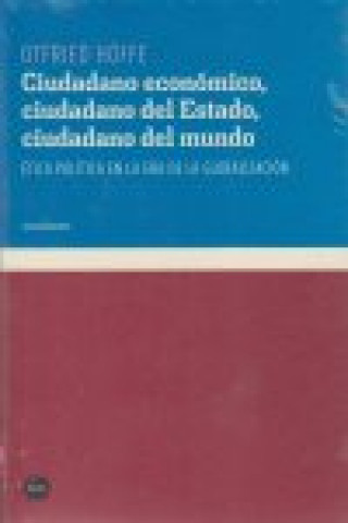 Könyv Ciudadano económico, ciudadano político, ciudadano del mundo : hacia una ética política en la era global Otfried Höffe