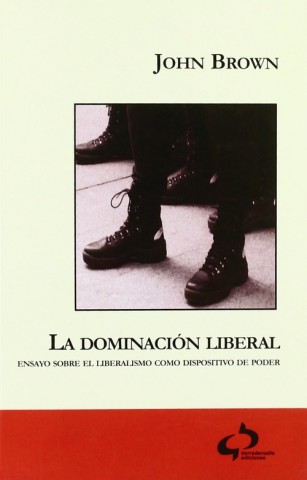 Könyv La dominación liberal : ensayo sobre el liberalismo como dispositivo de poder Juan Domingo Sánchez Estop