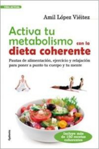 Könyv Activa tu metabolismo con la dieta coherente : pautas de alimentación, ejercicio y relajación para poner a punto tu cuerpo y tu mente Amil López Vieitez