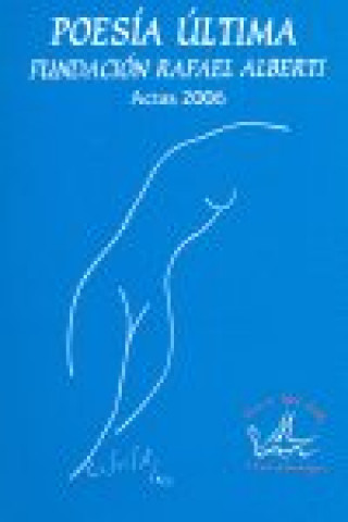 Kniha Actas 2006 Poesía Última, Fundación Rafael Alberti : celebradas en el Puerto de Santa María, Cádiz, del 29 al 31 de marzo de 2007 Fundación Rafael Alberti