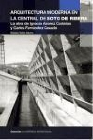 Buch Arquitectura moderna en la central de Soto de Ribera : la obra de Ignacio Álvarez Castelao y Carlos Fernández Casado Natalia Tielve García