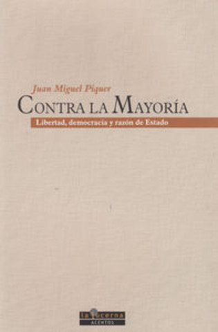 Libro Contra la mayoría : libertad, democracia y razón de estado Juan Miguel Piquer Montero