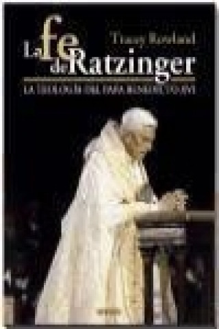 Książka La fe de Ratzinger : la teología del papa Benedicto XVI Tracey Rowland