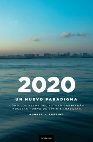 Kniha 2020: Un Nuevo Paradigma: Como los Retos del Futuro Cambiaran Nuestro Modo de Vivir y Trabajar = Futurecast Robert J. Shapiro