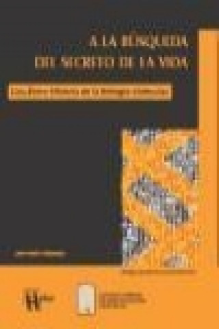 Kniha A la búsqueda del secreto de la vida : una breve historia de la biología molecular José María Valpuesta Moralejo