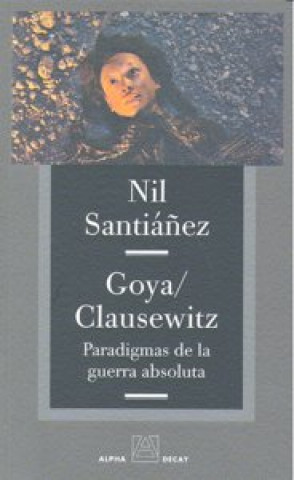 Könyv Goya / Clausewitz: Paradigmas de La Guerra Absoluta Nil Santianez